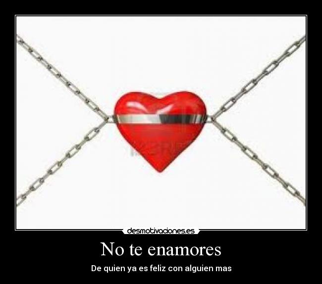No te enamores - De quien ya es feliz con alguien mas
