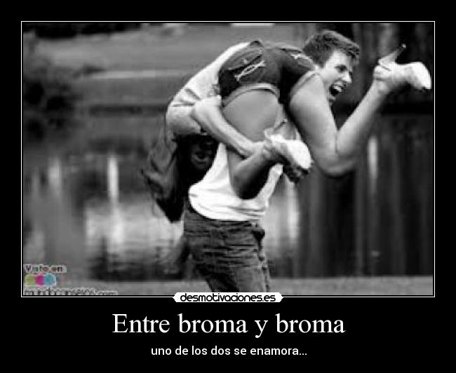 Entre broma y broma - uno de los dos se enamora...