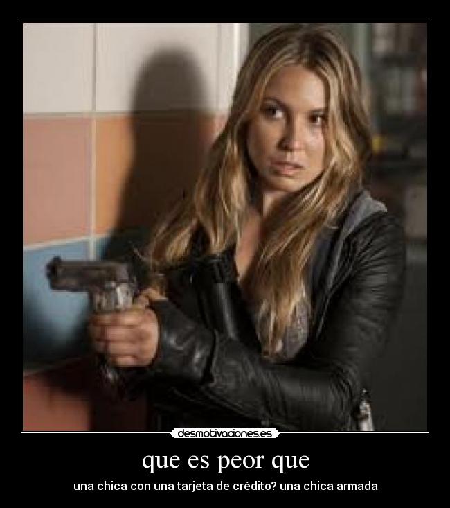 que es peor que - una chica con una tarjeta de crédito? una chica armada
