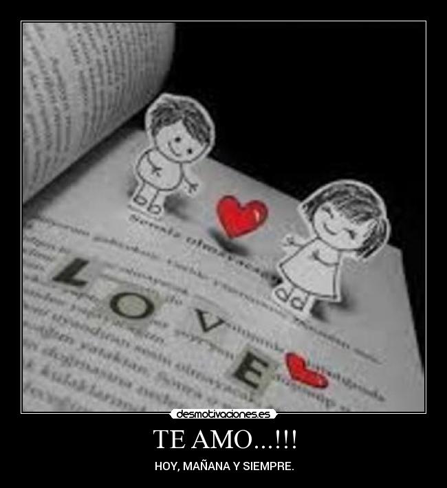 TE AMO...!!! - HOY, MAÑANA Y SIEMPRE.