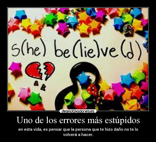 Uno de los errores más estúpidos - en esta vida, es pensar que la persona que te hizo daño no te lo volverá a hacer.