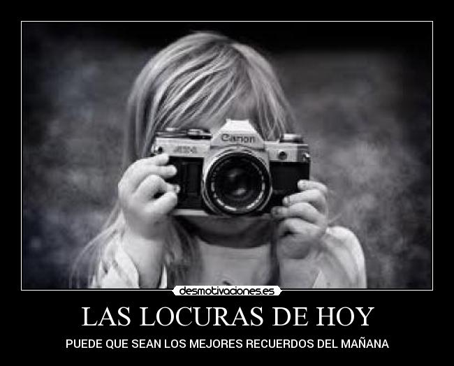 LAS LOCURAS DE HOY - PUEDE QUE SEAN LOS MEJORES RECUERDOS DEL MAÑANA