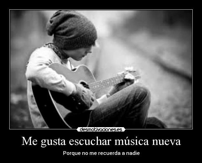 Me gusta escuchar música nueva - Porque no me recuerda a nadie