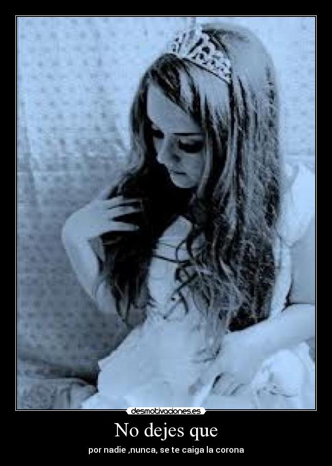 No dejes que - por nadie ,nunca, se te caiga la corona