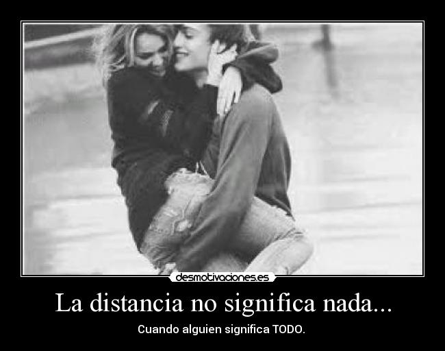 La distancia no significa nada... - Cuando alguien significa TODO. ♥