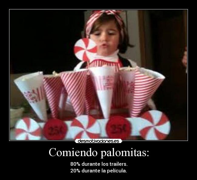 Comiendo palomitas: - 80% durante los trailers.
20% durante la película.