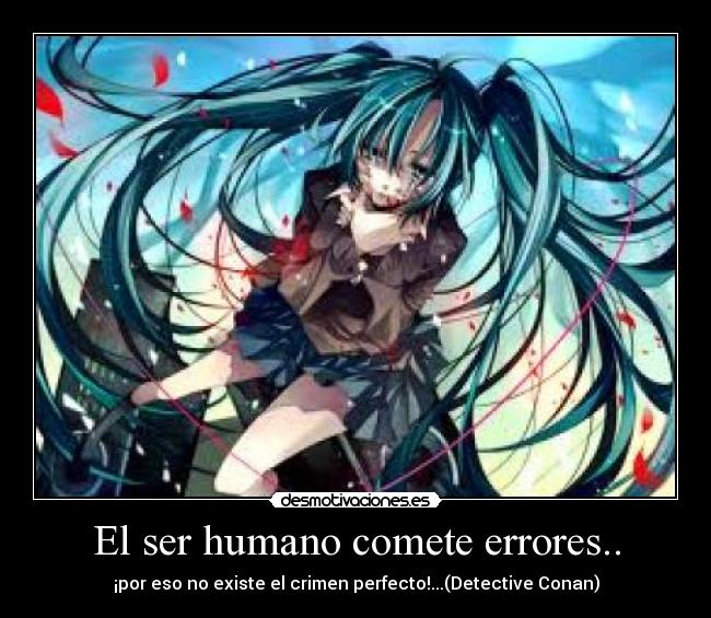 El ser humano comete errores.. - ¡por eso no existe el crimen perfecto!...(Detective Conan)
