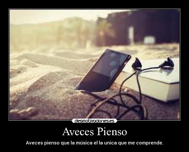 Aveces Pienso - Aveces pienso que la música el la unica que me comprende.
