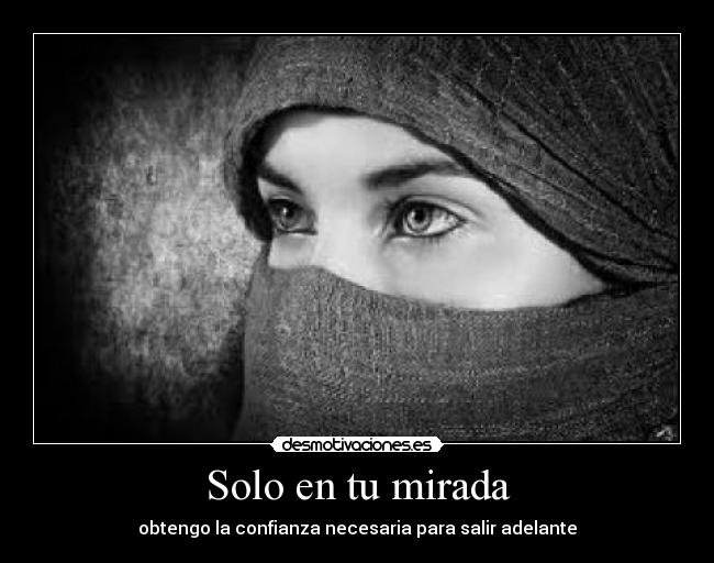 Solo en tu mirada - obtengo la confianza necesaria para salir adelante