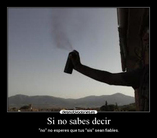 Si no sabes decir - no no esperes que tus sis sean fiables.
