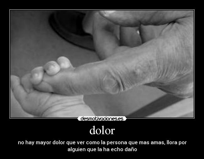 dolor - no hay mayor dolor que ver como la persona que mas amas, llora por
alguien que la ha echo daño
