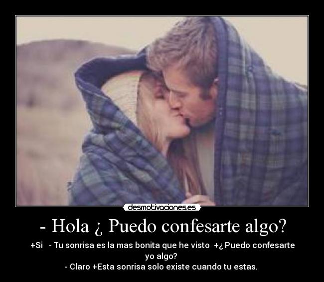 - Hola ¿ Puedo confesarte algo? -