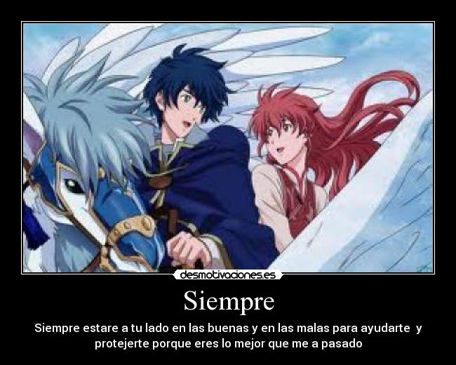 Siempre - Siempre estare a tu lado en las buenas y en las malas para ayudarte  y
protejerte porque eres lo mejor que me a pasado