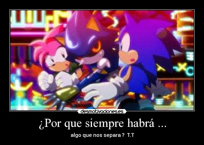 ¿Por que siempre habrá ... - algo que nos separa ?  T.T