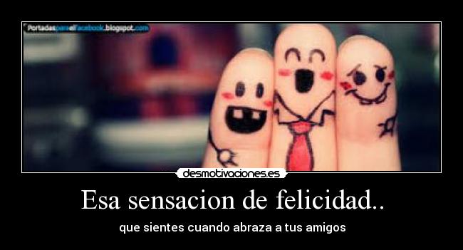 Esa sensacion de felicidad.. -