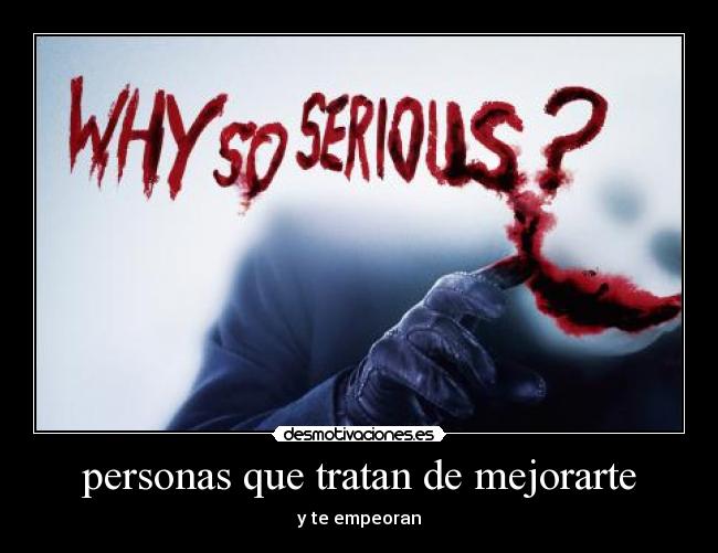 personas que tratan de mejorarte - y te empeoran