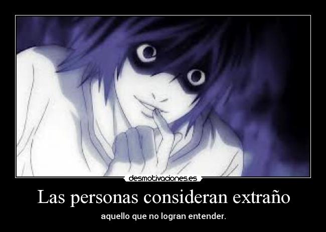 Las personas consideran extraño - aquello que no logran entender.