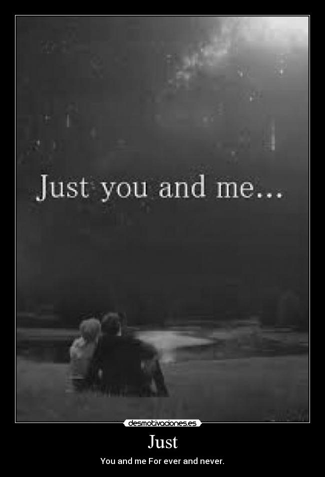 Just - You and me For ever and never.