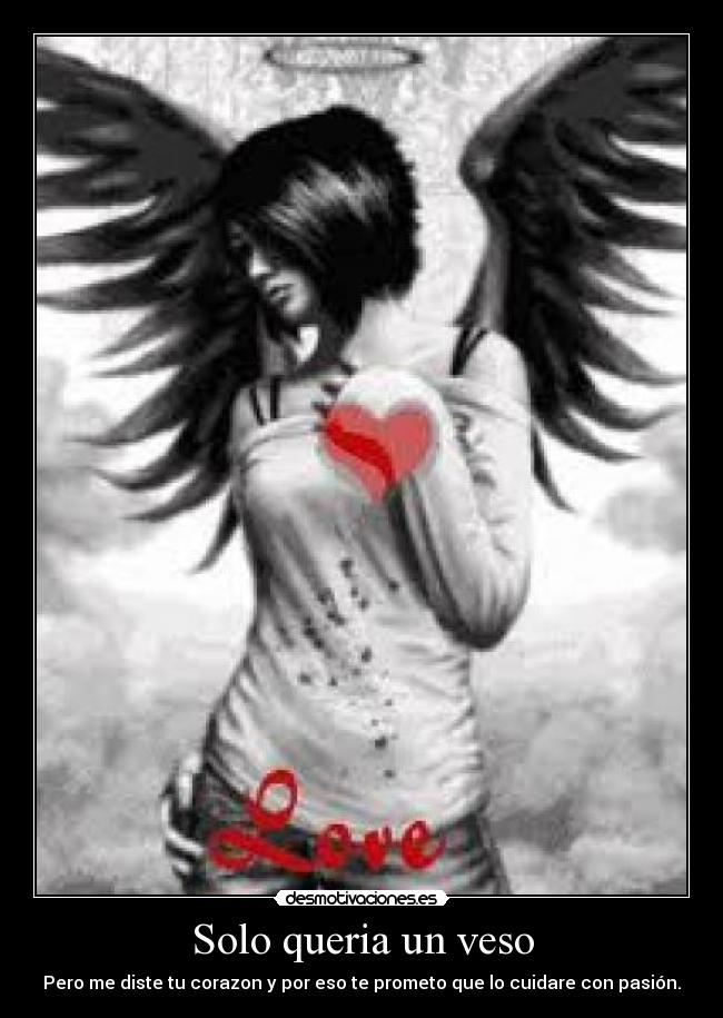 Solo queria un veso - Pero me diste tu corazon y por eso te prometo que lo cuidare con pasión.