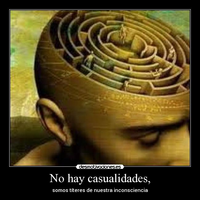 No hay casualidades, - somos títeres de nuestra inconsciencia