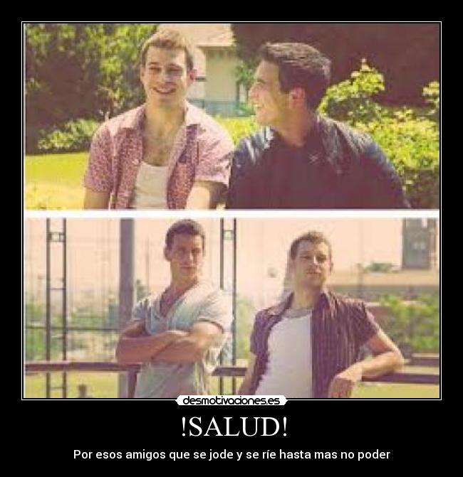!SALUD! - Por esos amigos que se jode y se ríe hasta mas no poder