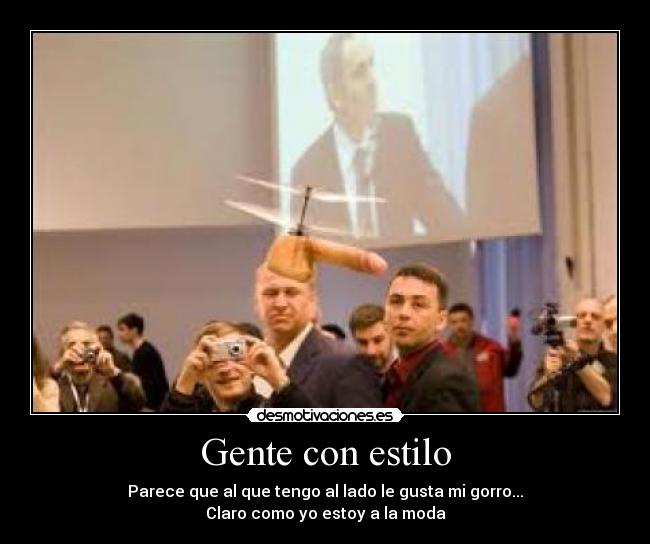 Gente con estilo - Parece que al que tengo al lado le gusta mi gorro...
Claro como yo estoy a la moda