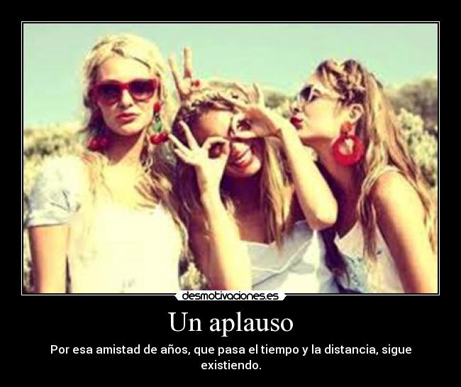 Un aplauso - Por esa amistad de años, que pasa el tiempo y la distancia, sigue existiendo.