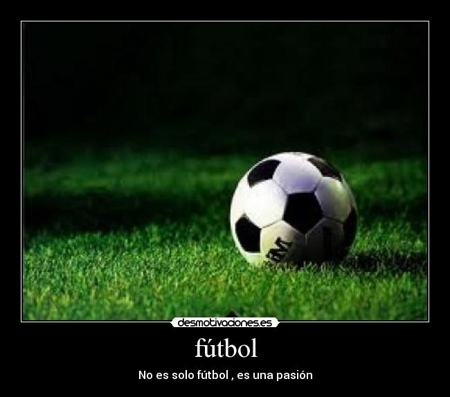 fútbol - No es solo fútbol , es una pasión