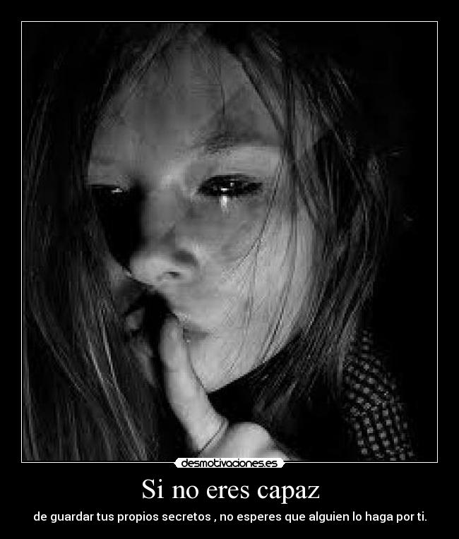 Si no eres capaz - de guardar tus propios secretos , no esperes que alguien lo haga por ti.
