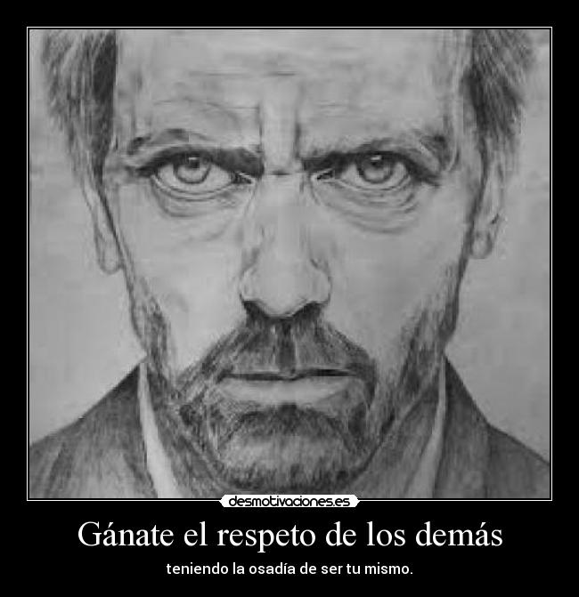 carteles respeto ser mismo gregory house hugh laurie desmotivaciones