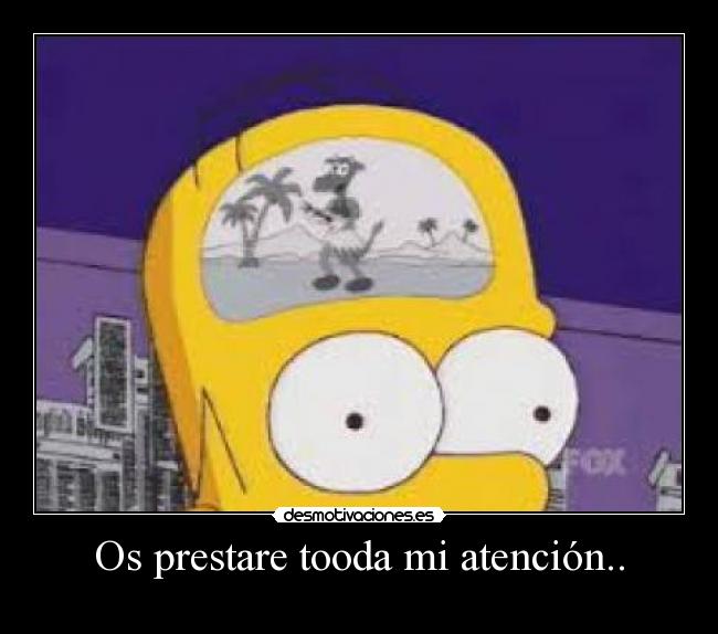 Os prestare tooda mi atención.. -