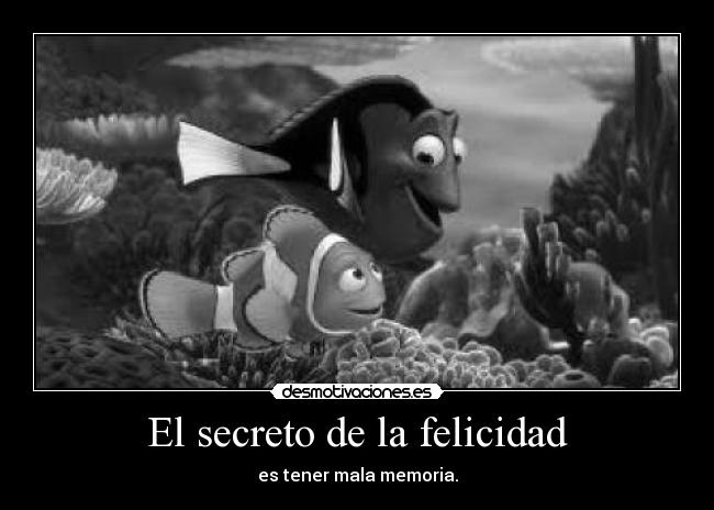 El secreto de la felicidad - es tener mala memoria.