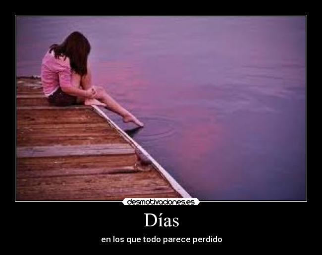 Días - en los que todo parece perdido