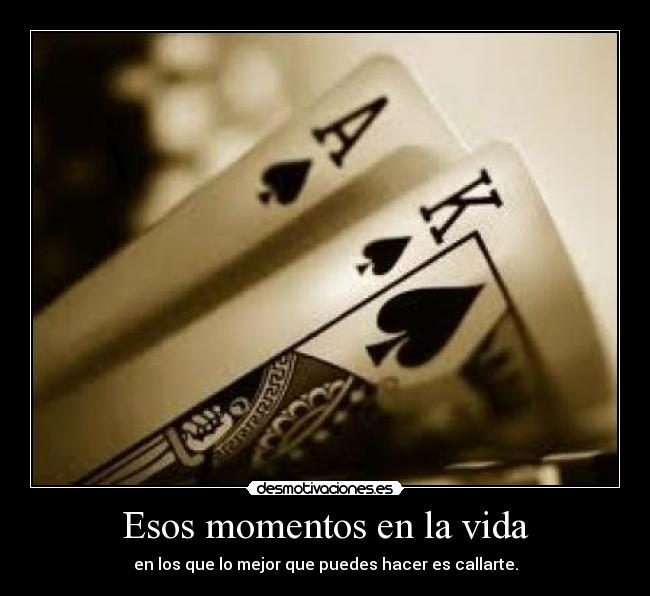 Esos momentos en la vida - en los que lo mejor que puedes hacer es callarte.