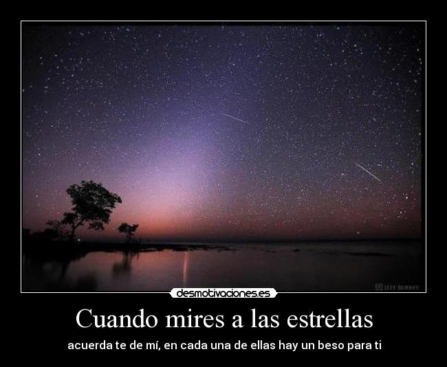 Cuando mires a las estrellas - acuerda te de mí, en cada una de ellas hay un beso para ti