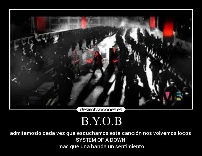 B.Y.O.B - admitamoslo cada vez que escuchamos esta canción nos volvemos locos
SYSTEM OF A DOWN
mas que una banda un sentimiento