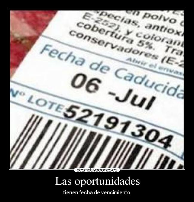 Las oportunidades - tienen fecha de vencimiento.