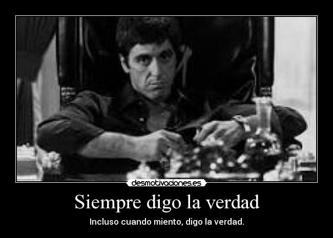 Siempre digo la verdad - Incluso cuando miento, digo la verdad.