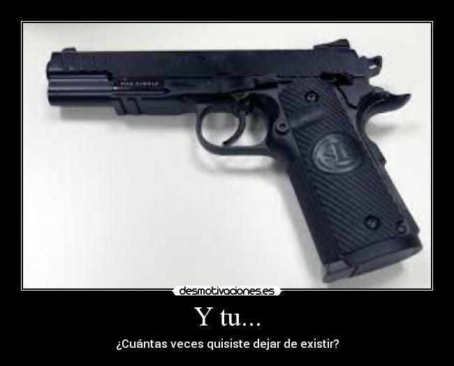 Y tu... - ¿Cuántas veces quisiste dejar de existir?