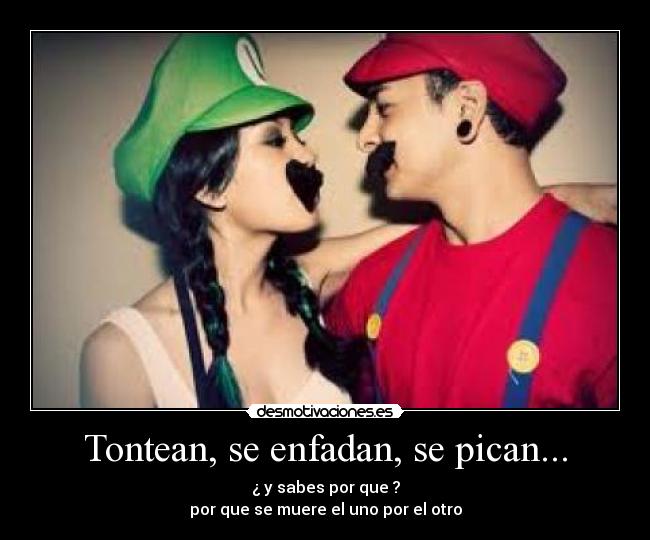 Tontean, se enfadan, se pican... - ¿ y sabes por que ?
por que se muere el uno por el otro