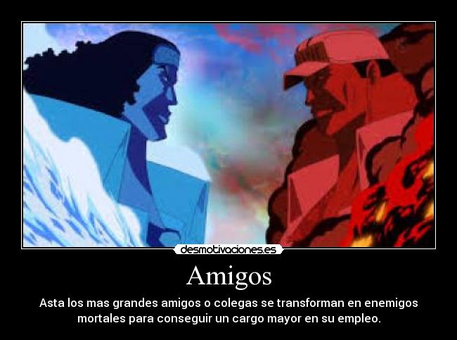 Amigos - Asta los mas grandes amigos o colegas se transforman en enemigos
mortales para conseguir un cargo mayor en su empleo.