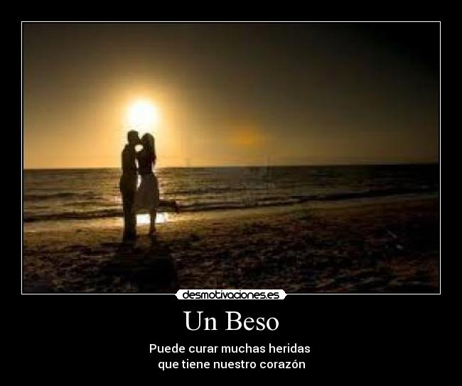 Un Beso - Puede curar muchas heridas
que tiene nuestro corazón