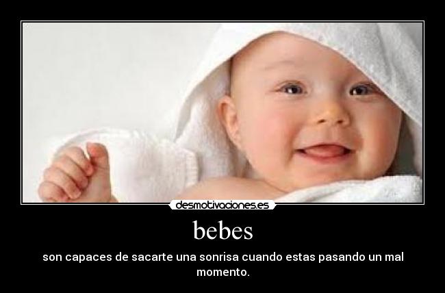 bebes - son capaces de sacarte una sonrisa cuando estas pasando un mal momento.