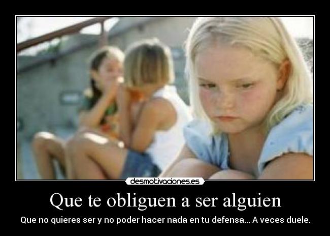 Que te obliguen a ser alguien -