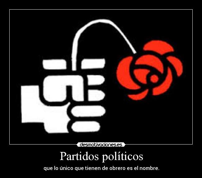 Partidos políticos - que lo único que tienen de obrero es el nombre.
