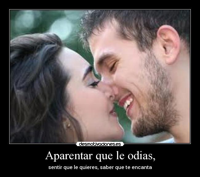 Aparentar que le odias, -