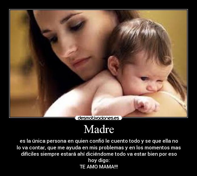 Madre - es la única persona en quien confió le cuento todo y se que ella no
lo va contar, que me ayuda en mis problemas y en los momentos mas
difíciles siempre estará ahí diciéndome todo va estar bien por eso
hoy digo:
TE AMO MAMA!!!