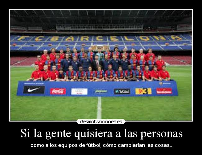 Si la gente quisiera a las personas - como a los equipos de fútbol, cómo cambiarían las cosas..