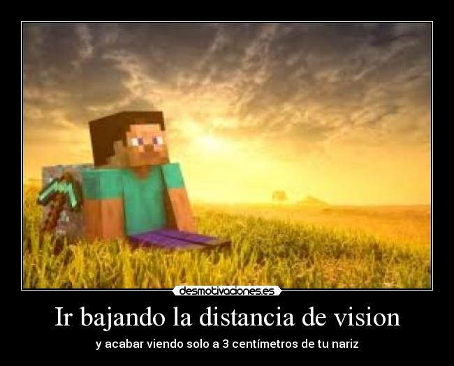 Ir bajando la distancia de vision - y acabar viendo solo a 3 centímetros de tu nariz