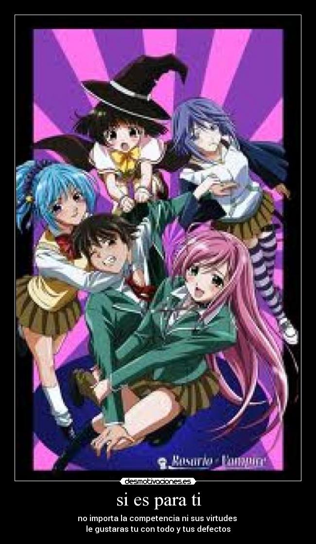 si es para ti - no importa la competencia ni sus virtudes
le gustaras tu con todo y tus defectos